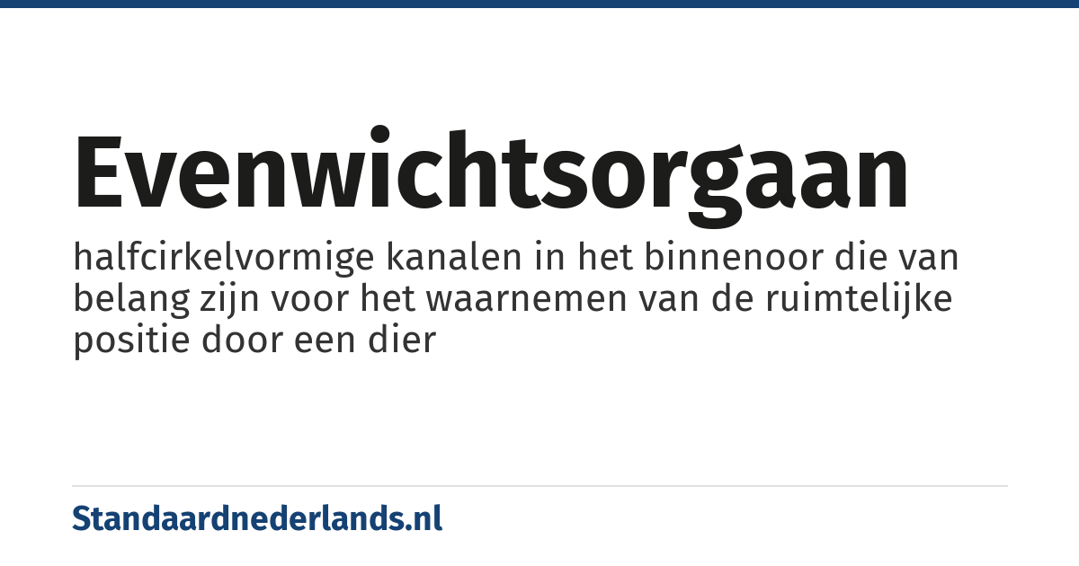 evenwichtsorgaan: halfcirkelvormige kanalen in het binnenoor die van belang zijn voor het waarnemen van de ruimtelijke positie door een dier