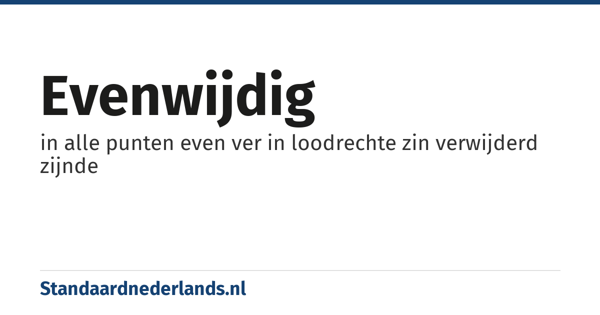evenwijdig: in alle punten even ver in loodrechte zin verwijderd zijnde