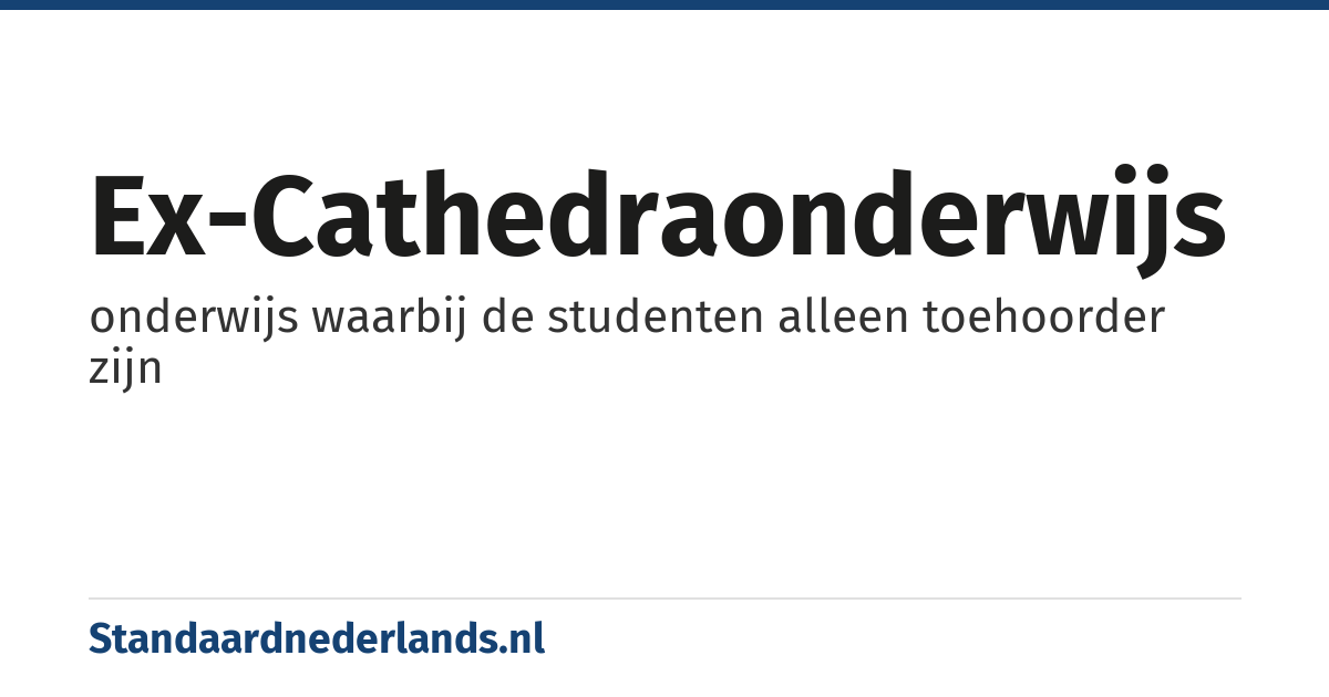ex-cathedraonderwijs: onderwijs waarbij de studenten alleen toehoorder zijn