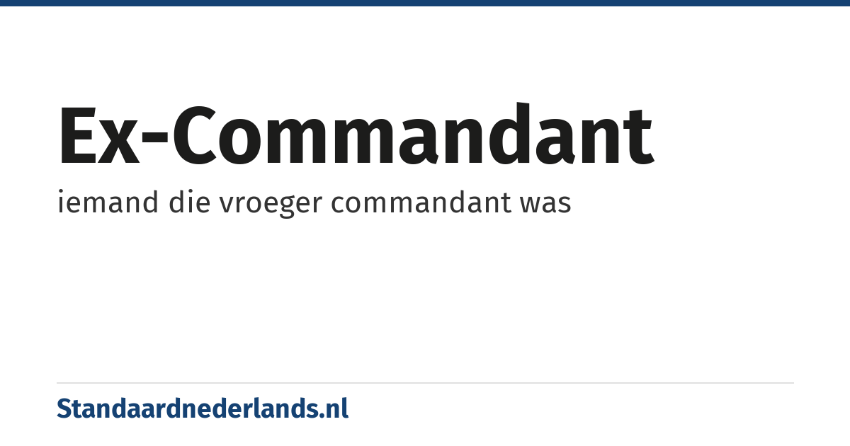 ex-commandant: iemand die vroeger commandant was