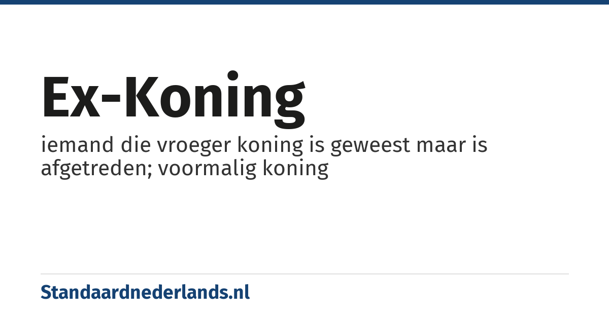 ex-koning: iemand die vroeger koning is geweest maar is afgetreden; voormalig koning