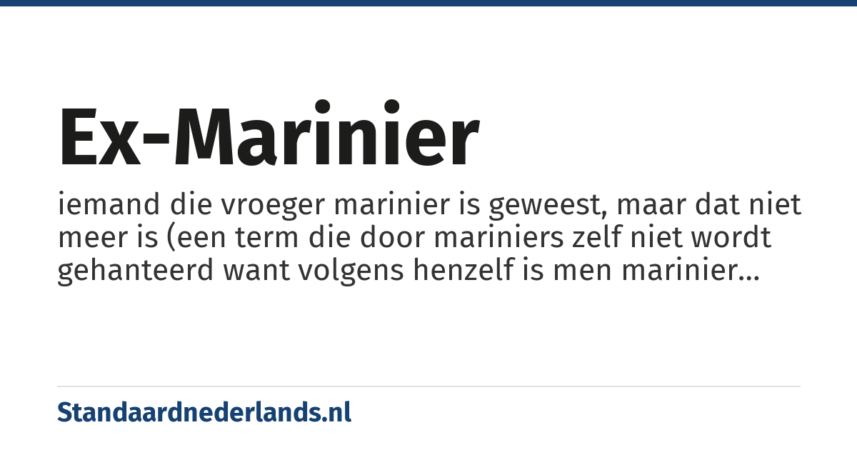 ex-marinier: iemand die vroeger marinier is geweest, maar dat niet meer is (een term die door mariniers zelf niet wordt gehanteerd want volgens henzelf is men marinier voor het leven)