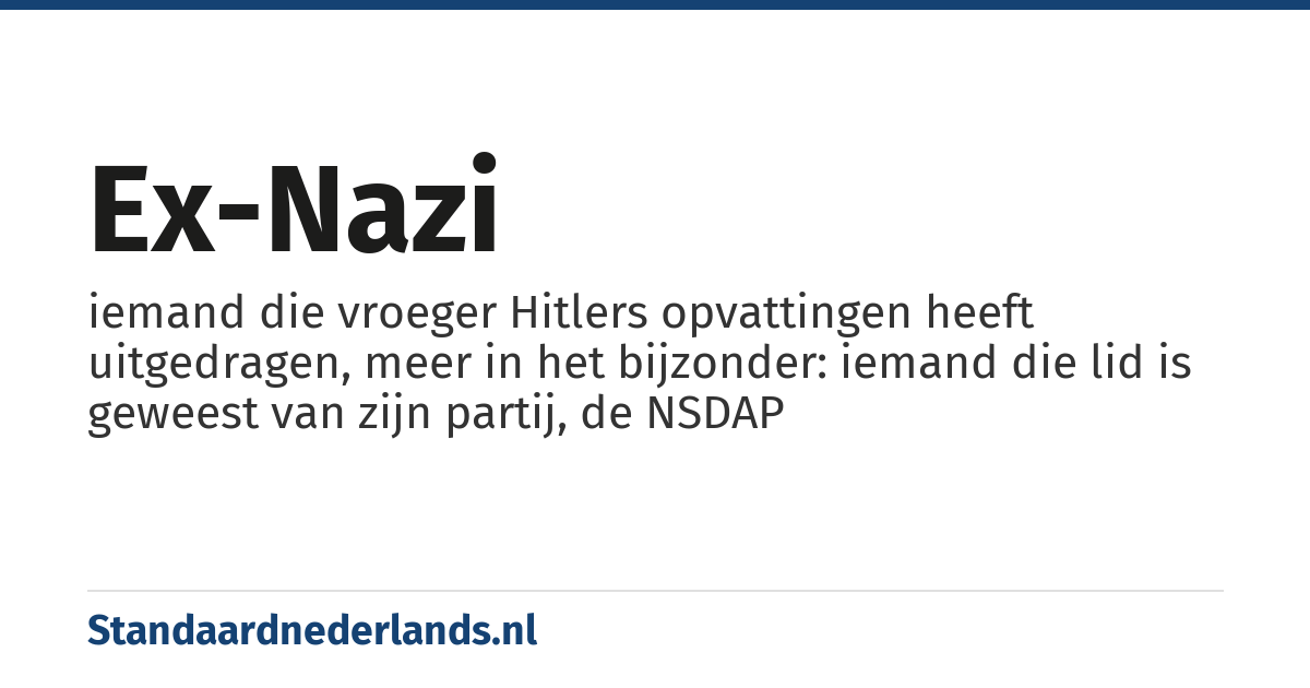 ex-nazi: iemand die vroeger Hitlers opvattingen heeft uitgedragen, meer in het bijzonder: iemand die lid is geweest van zijn partij, de NSDAP