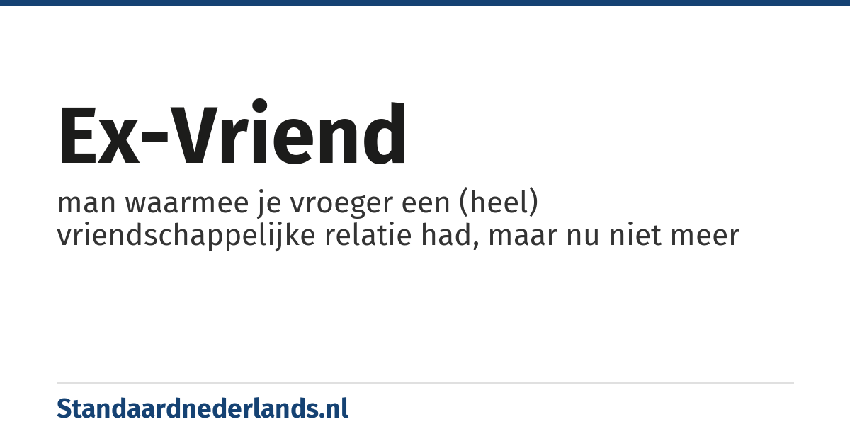 ex-vriend: man waarmee je vroeger een (heel) vriendschappelijke relatie had, maar nu niet meer