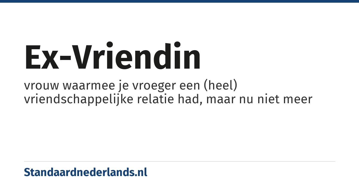 ex-vriendin: vrouw waarmee je vroeger een (heel) vriendschappelijke relatie had, maar nu niet meer