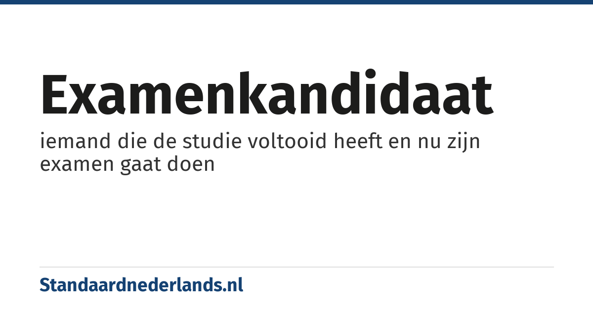 examenkandidaat: iemand die de studie voltooid heeft en nu zijn examen gaat doen