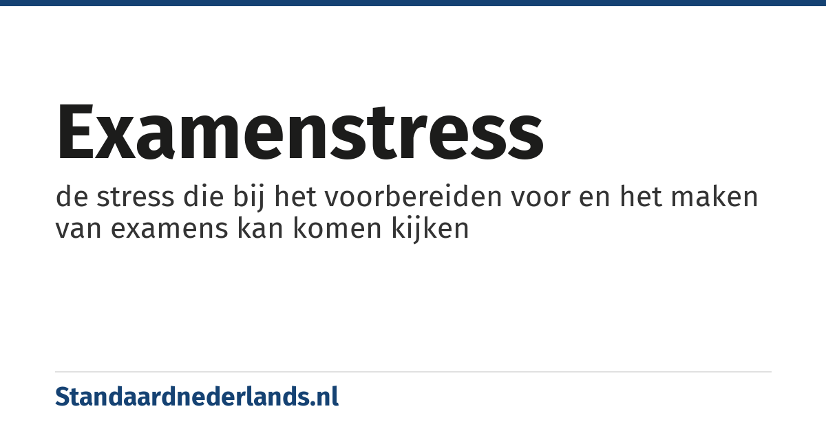examenstress: de stress die bij het voorbereiden voor en het maken van examens kan komen kijken