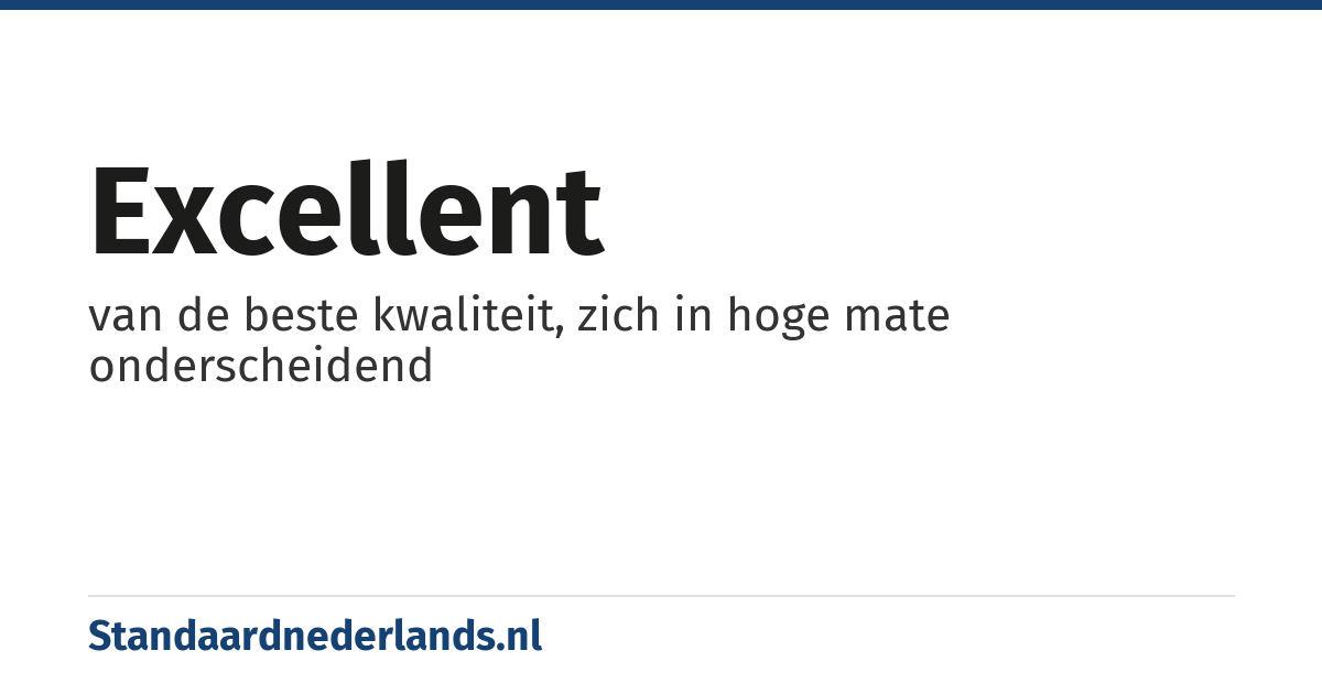 excellent: van de beste kwaliteit, zich in hoge mate onderscheidend