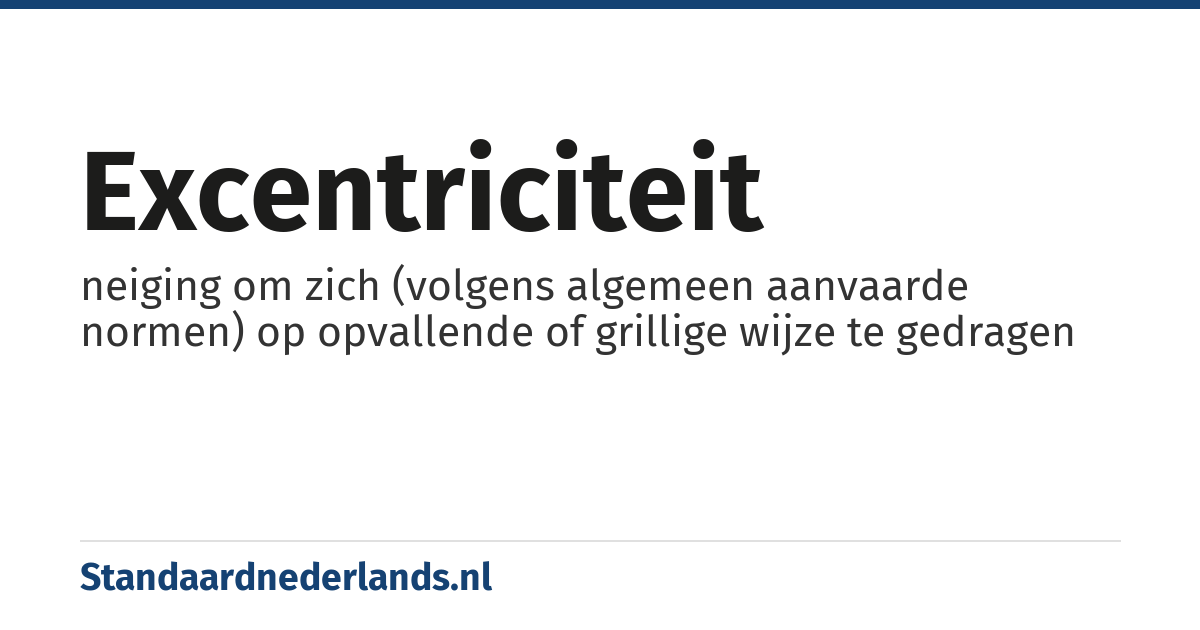 excentriciteit: neiging om zich (volgens algemeen aanvaarde normen) op opvallende of grillige wijze te gedragen