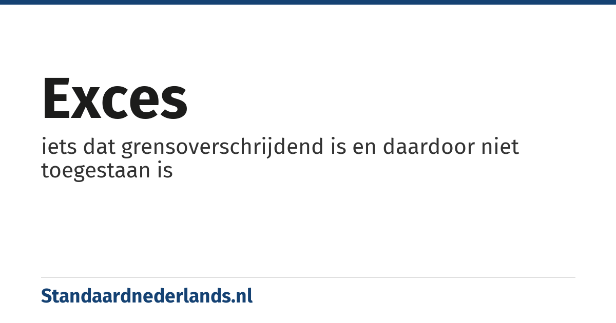 exces: iets dat grensoverschrijdend is en daardoor niet toegestaan is