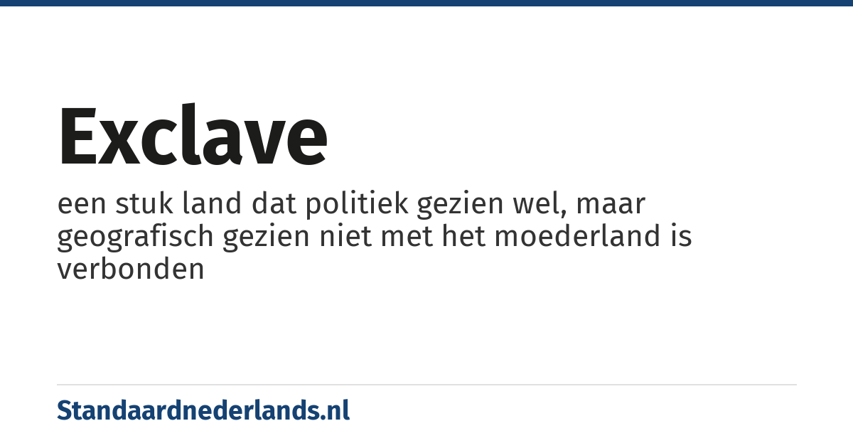 exclave: een stuk land dat politiek gezien wel, maar geografisch gezien niet met het moederland is verbonden
