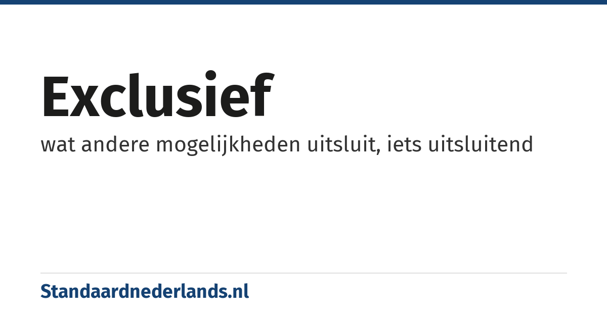 exclusief: wat andere mogelijkheden uitsluit, iets uitsluitend