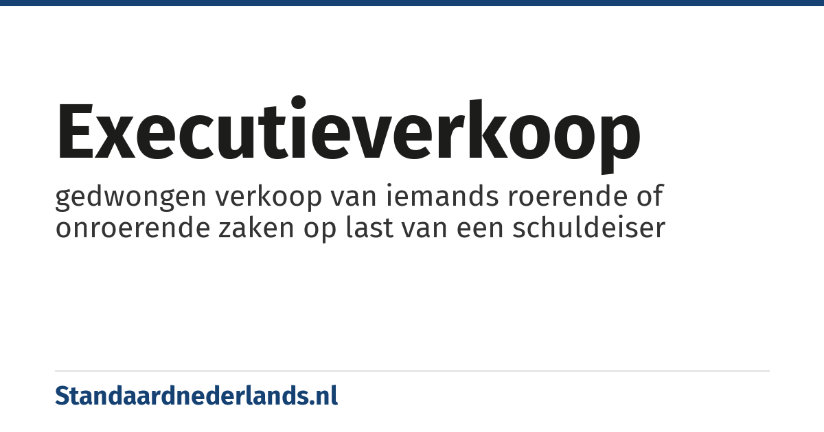 executieverkoop: gedwongen verkoop van iemands roerende of onroerende zaken op last van een schuldeiser