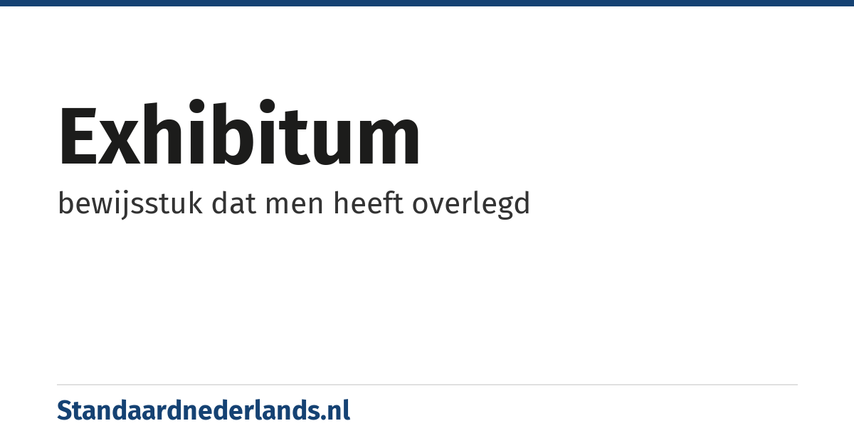 exhibitum: bewijsstuk dat men heeft overlegd