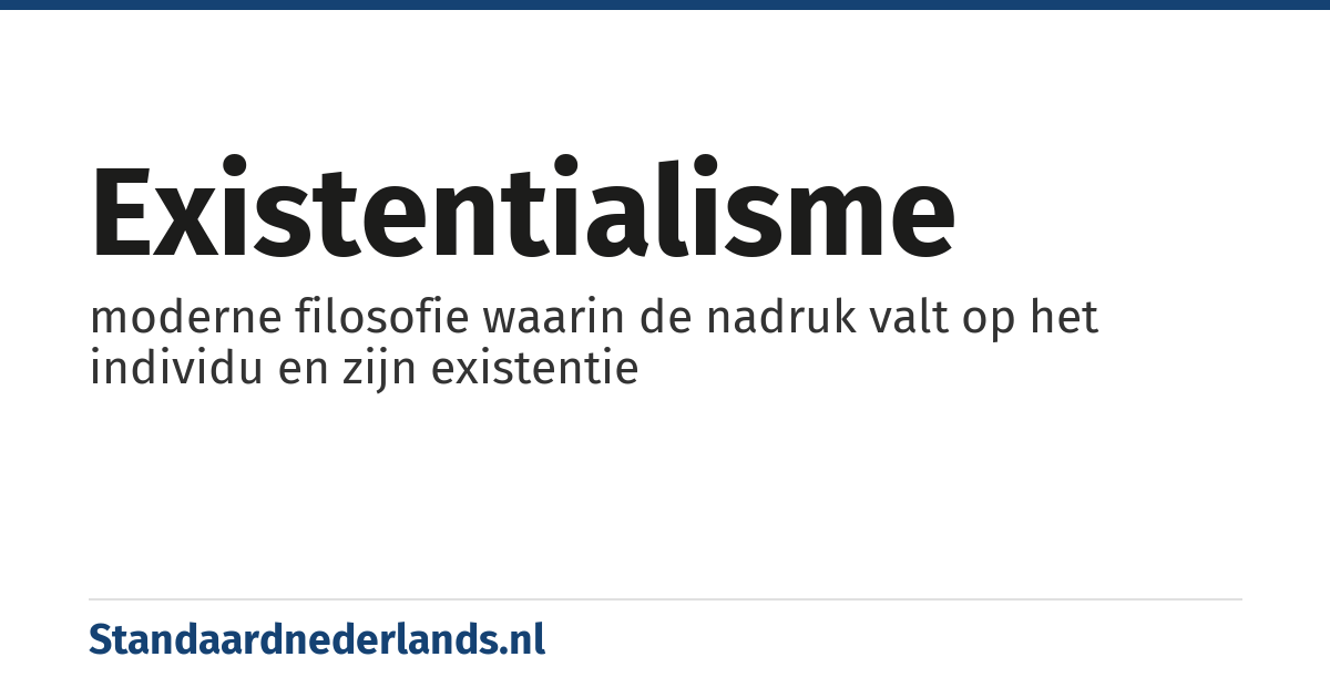 existentialisme: moderne filosofie waarin de nadruk valt op het individu en zijn existentie