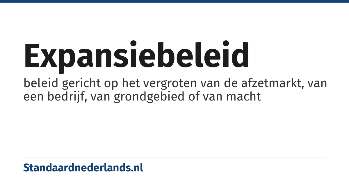 expansiebeleid: beleid gericht op het vergroten van de afzetmarkt, van een bedrijf, van grondgebied of van macht