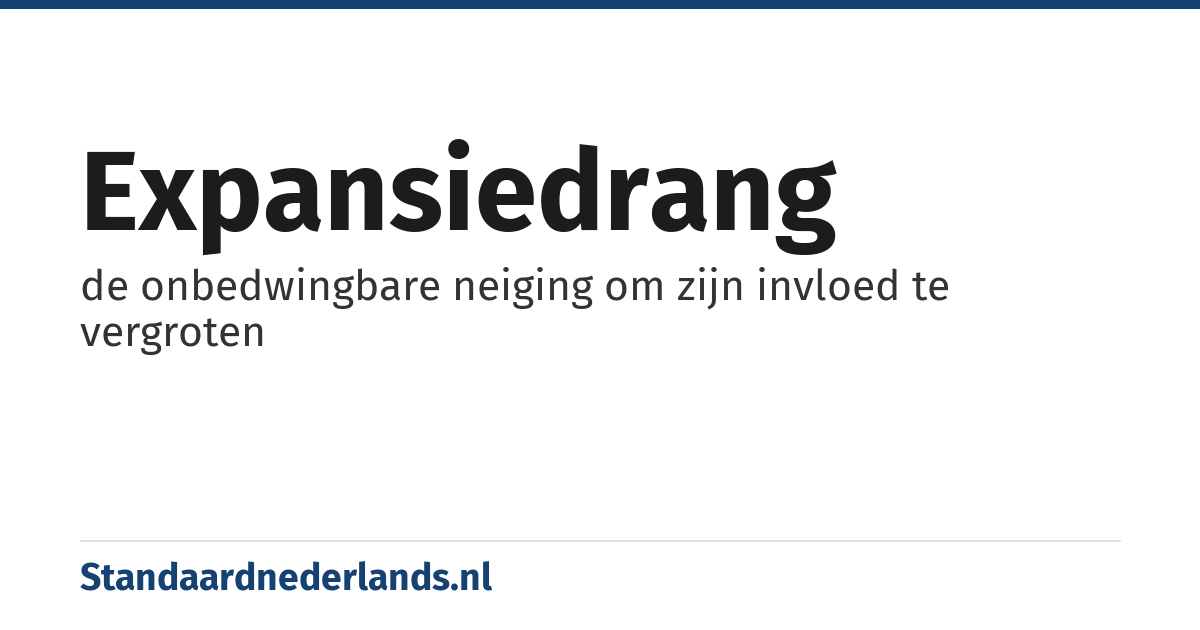expansiedrang: de onbedwingbare neiging om zijn invloed te vergroten