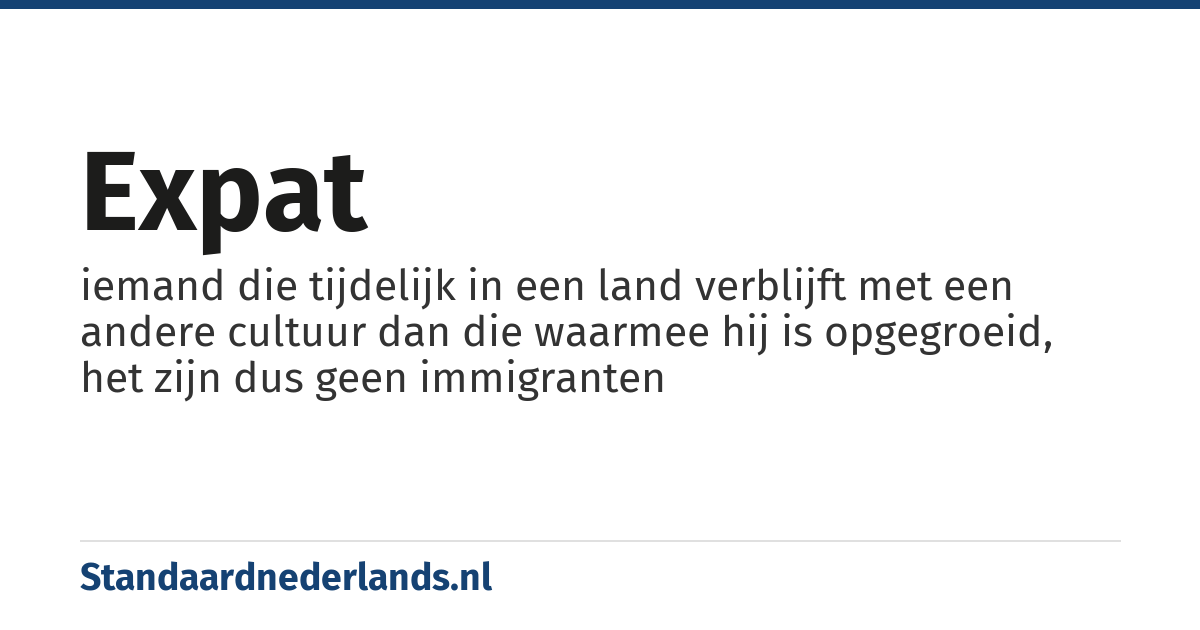expat: iemand die tijdelijk in een land verblijft met een andere cultuur dan die waarmee hij is opgegroeid, het zijn dus geen immigranten