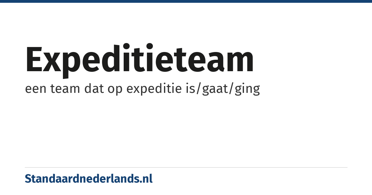 expeditieteam: een team dat op expeditie is/gaat/ging