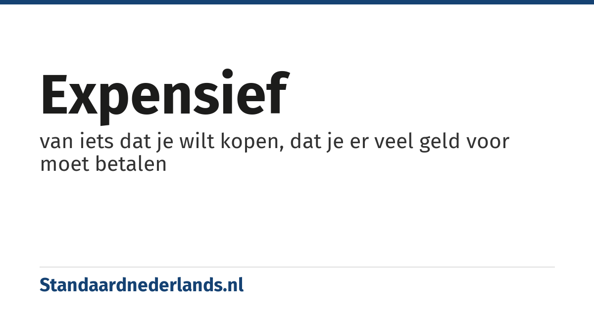 expensief: van iets dat je wilt kopen, dat je er veel geld voor moet betalen