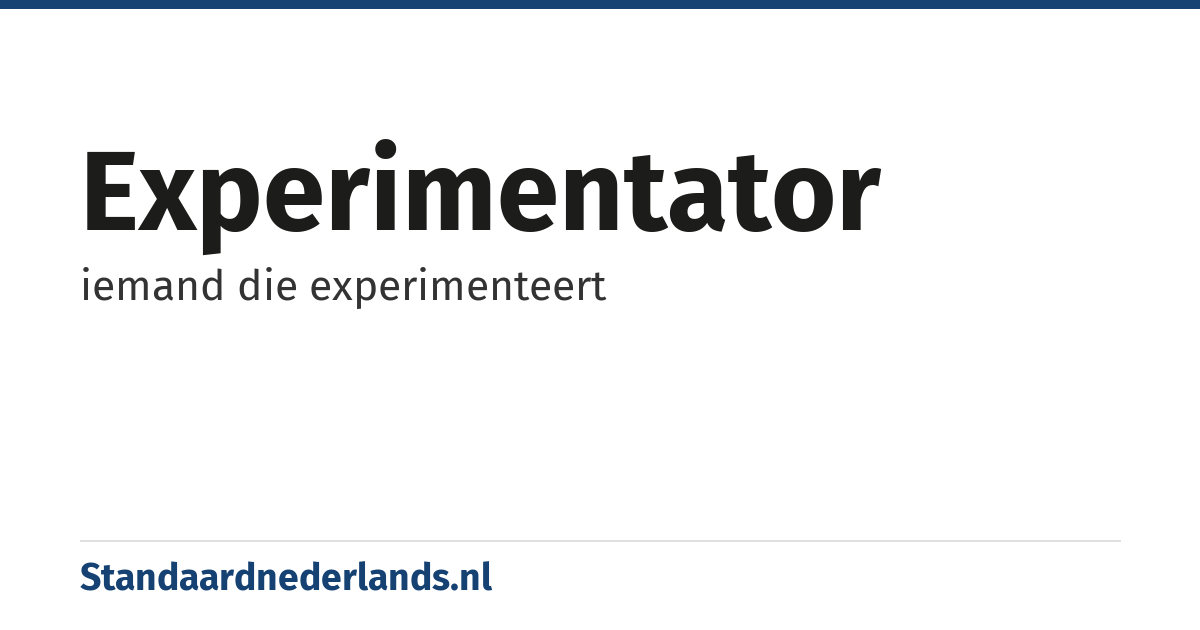 experimentator: iemand die experimenteert