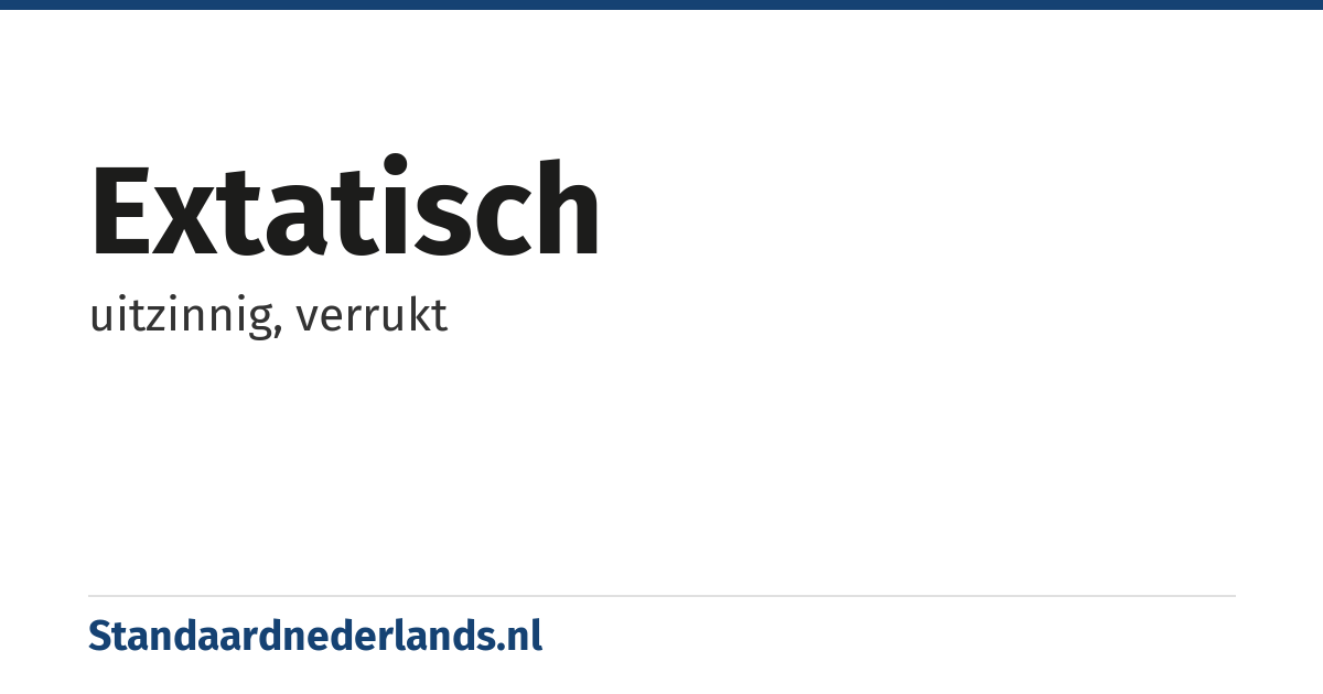 extatisch: uitzinnig, verrukt