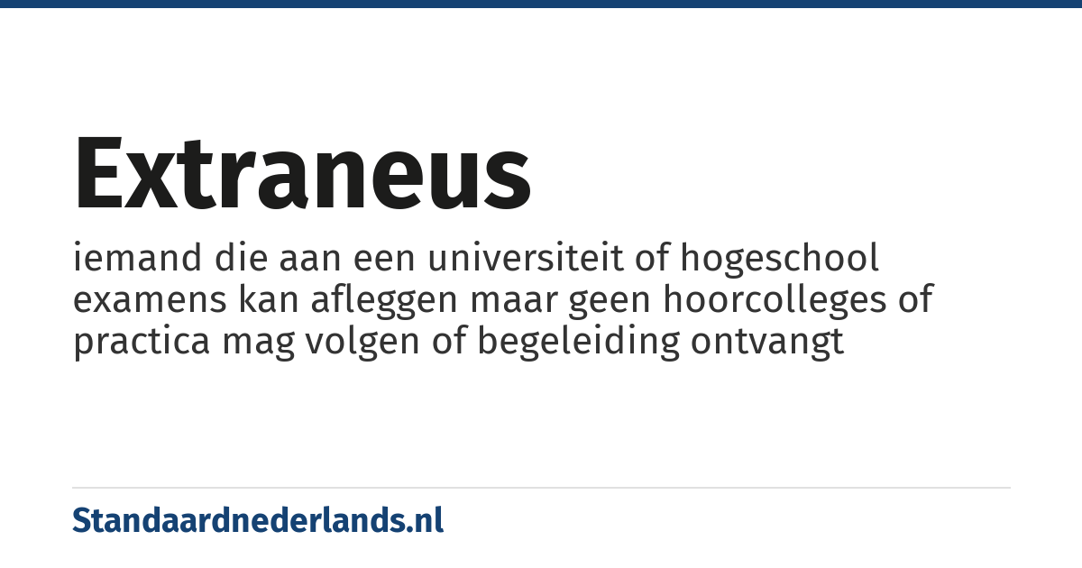 extraneus: iemand die aan een universiteit of hogeschool examens kan afleggen maar geen hoorcolleges of practica mag volgen of begeleiding ontvangt
