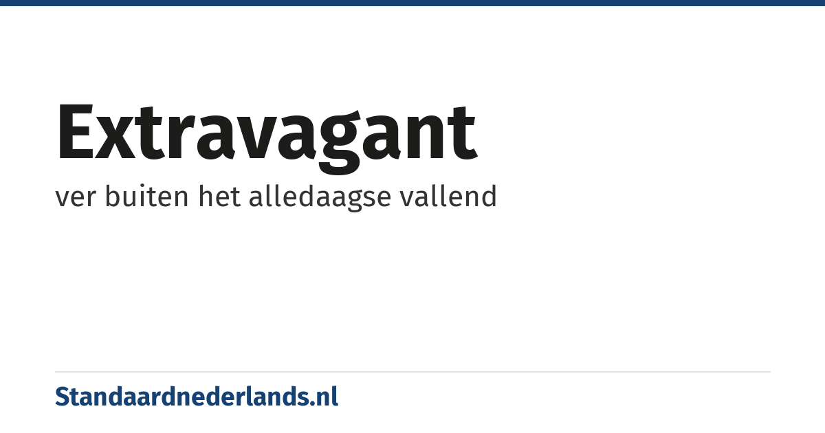 extravagant: ver buiten het alledaagse vallend