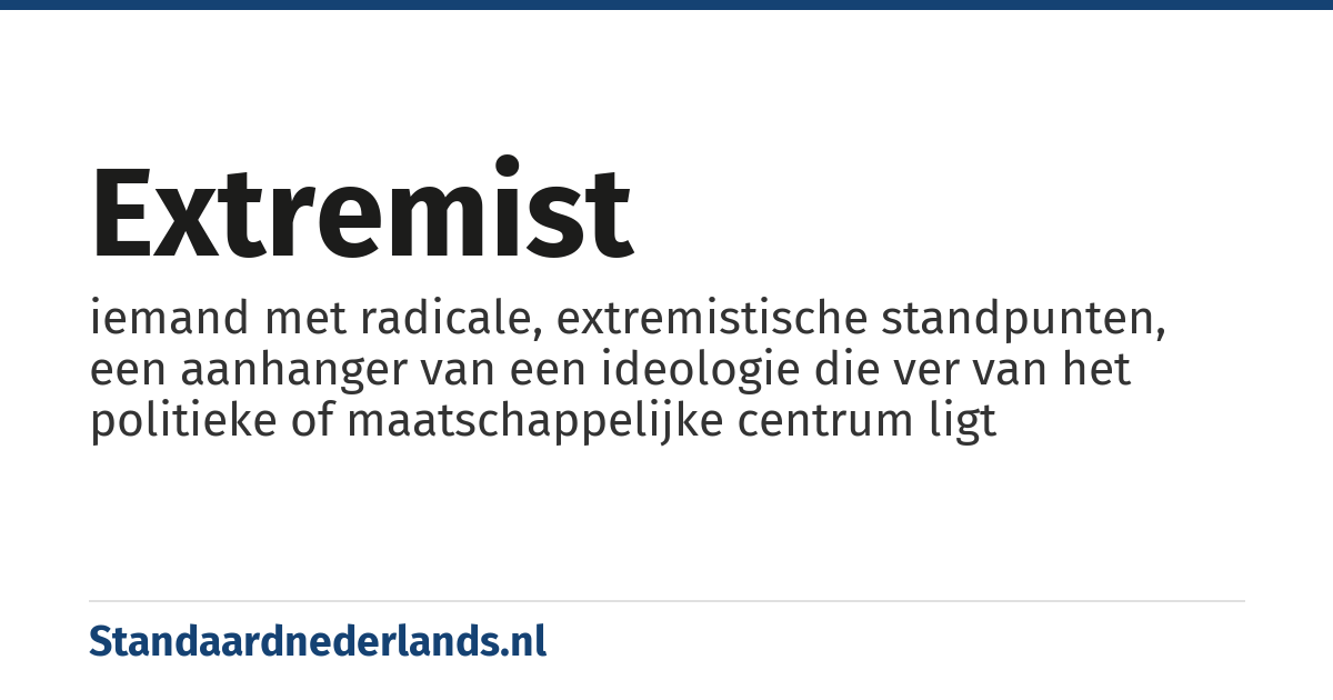 extremist: iemand met radicale, extremistische standpunten, een aanhanger van een ideologie die ver van het politieke of maatschappelijke centrum ligt