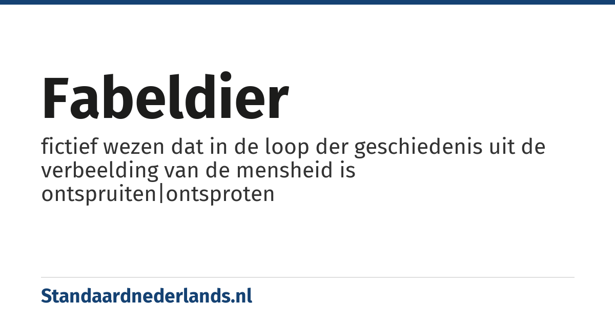 fabeldier: fictief wezen dat in de loop der geschiedenis uit de verbeelding van de mensheid is ontspruiten|ontsproten