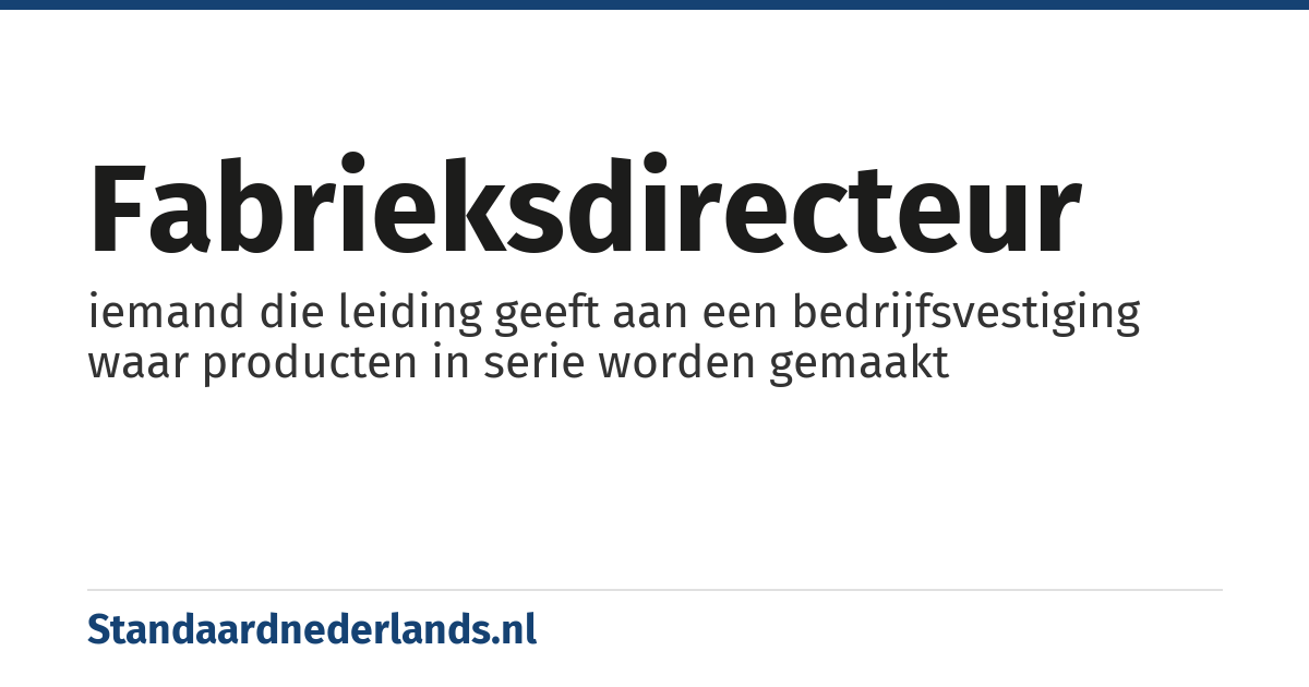 fabrieksdirecteur: iemand die leiding geeft aan een bedrijfsvestiging waar producten in serie worden gemaakt