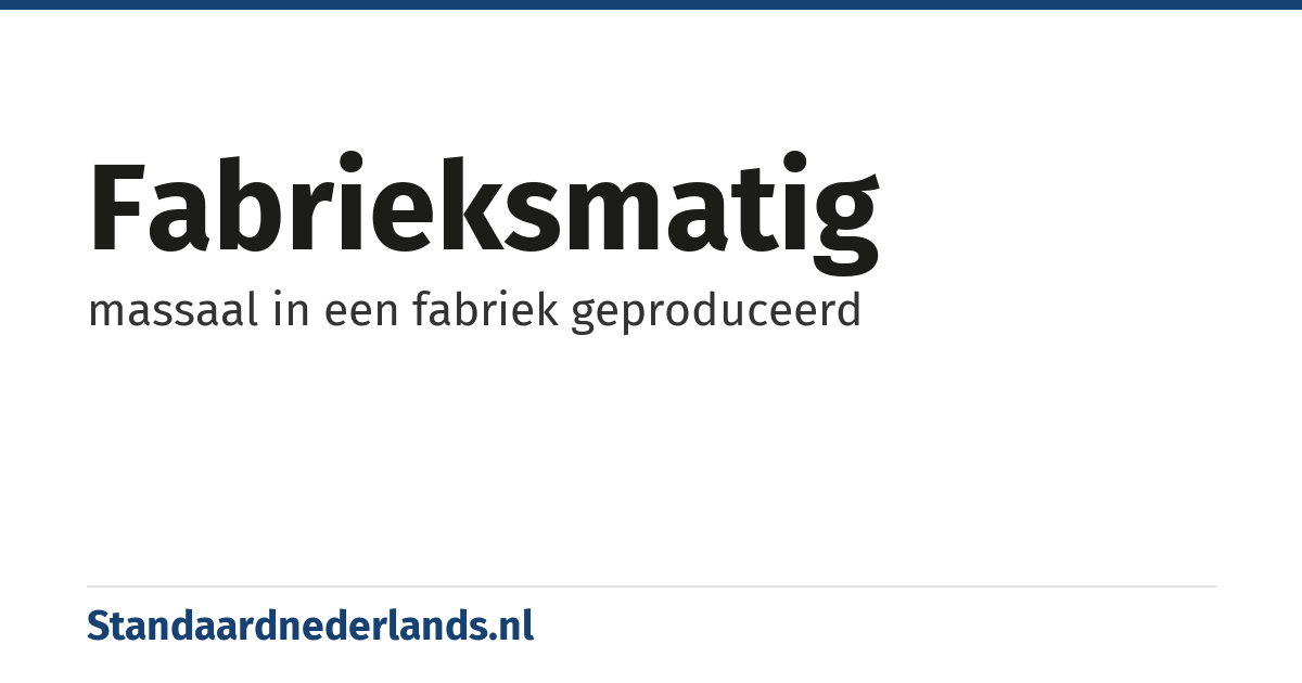 fabrieksmatig: massaal in een fabriek geproduceerd