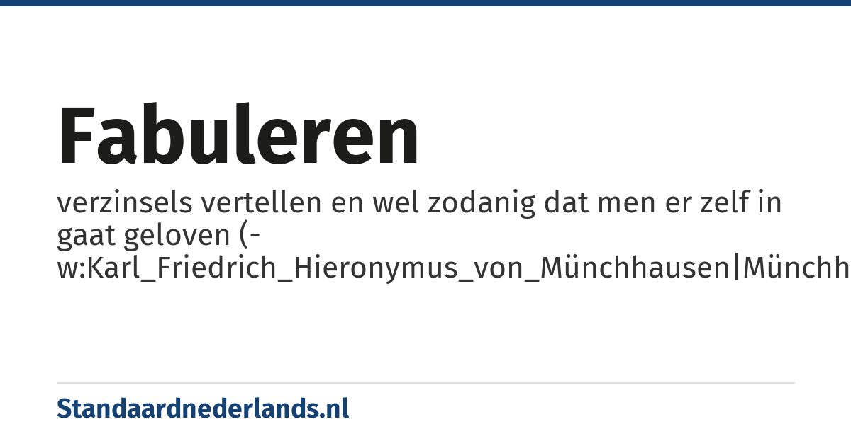 fabuleren: verzinsels vertellen en wel zodanig dat men er zelf in gaat geloven (- w:Karl_Friedrich_Hieronymus_von_Münchhausen|Münchhausen)