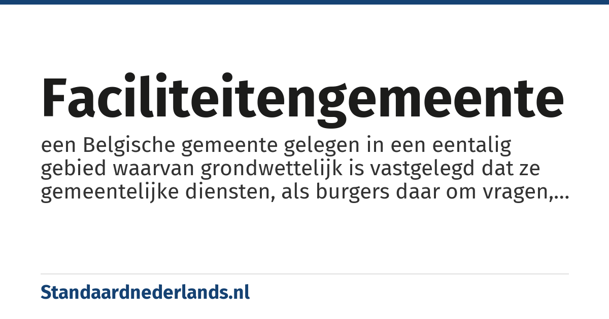 faciliteitengemeente: een Belgische gemeente gelegen in een eentalig gebied waarvan grondwettelijk is vastgelegd dat ze gemeentelijke diensten, als burgers daar om vragen, ook in een andere taal moet aanbieden dan in de officiële taal van het taalgebied, waarin de gemeente ligt