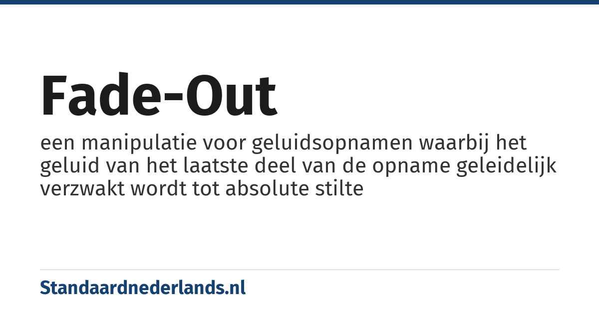 fade-out: een manipulatie voor geluidsopnamen waarbij het geluid van het laatste deel van de opname geleidelijk verzwakt wordt tot absolute stilte