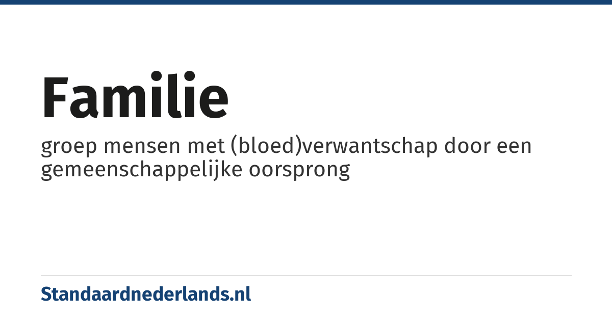 familie: groep mensen met (bloed)verwantschap door een gemeenschappelijke oorsprong