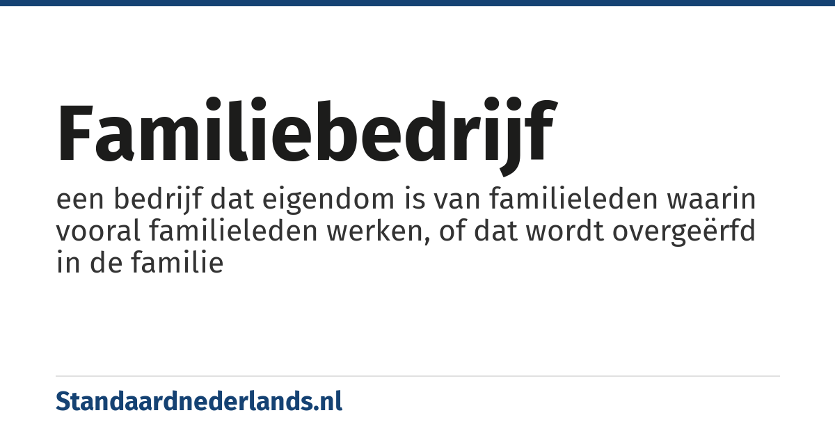 familiebedrijf: een bedrijf dat eigendom is van familieleden waarin vooral familieleden werken, of dat wordt overgeërfd in de familie