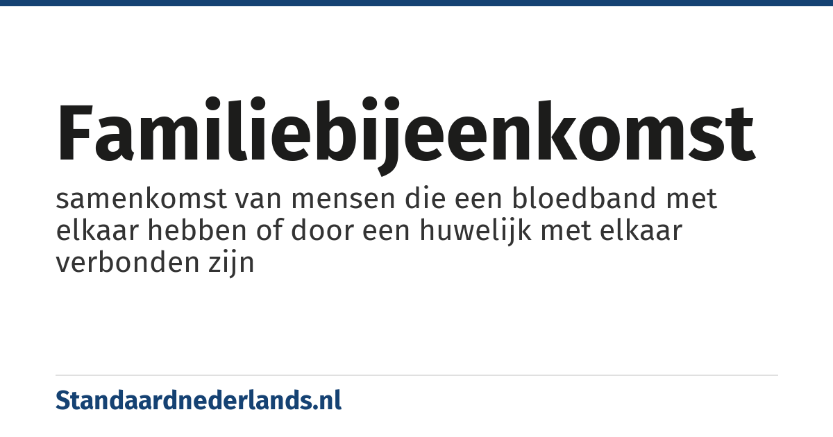 familiebijeenkomst: samenkomst van mensen die een bloedband met elkaar hebben of door een huwelijk met elkaar verbonden zijn