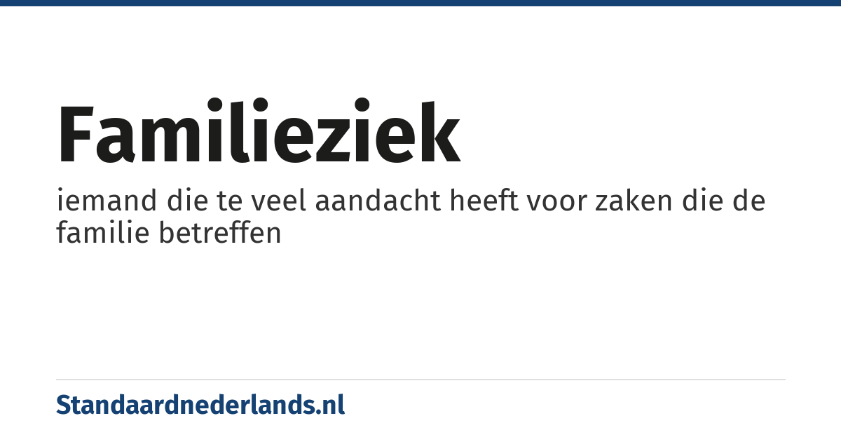 familieziek: iemand die te veel aandacht heeft voor zaken die de familie betreffen