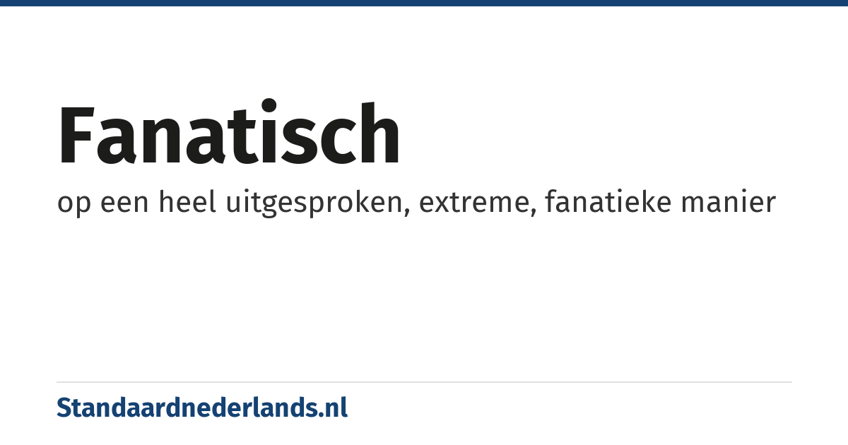 fanatisch: op een heel uitgesproken, extreme, fanatieke manier