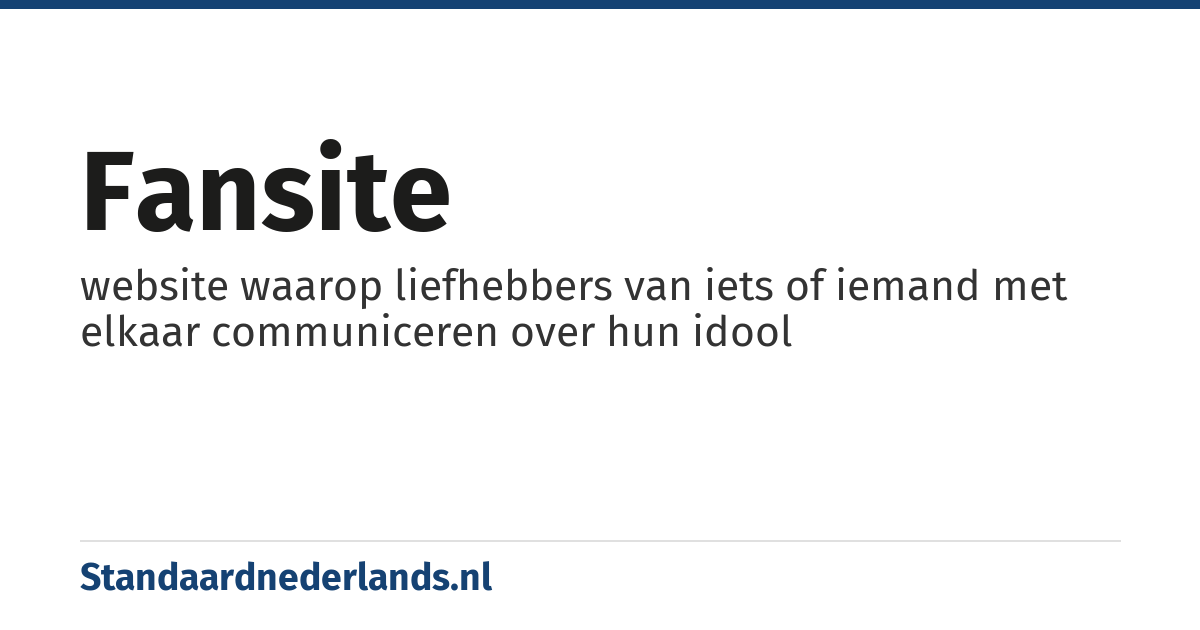 fansite: website waarop liefhebbers van iets of iemand met elkaar communiceren over hun idool
