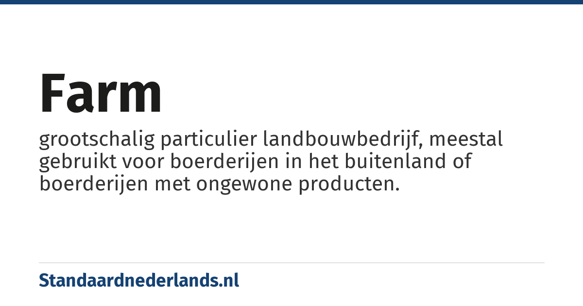 farm: grootschalig particulier landbouwbedrijf, meestal gebruikt voor boerderijen in het buitenland of boerderijen met ongewone producten.