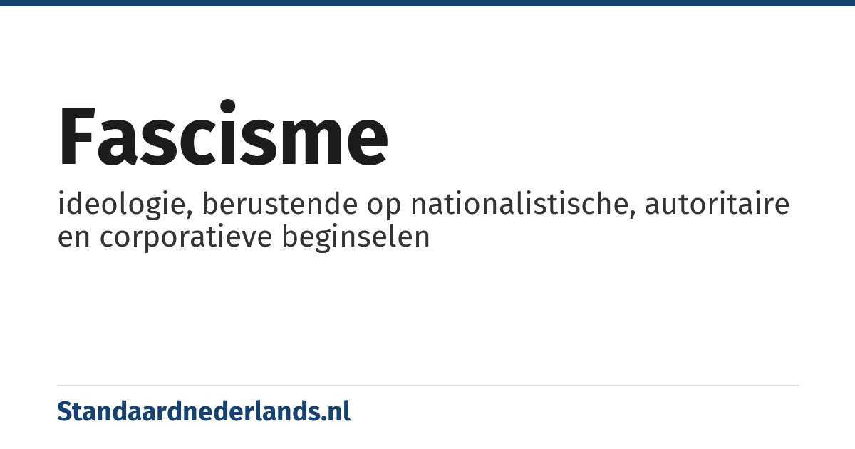 fascisme: ideologie, berustende op nationalistische, autoritaire en corporatieve beginselen