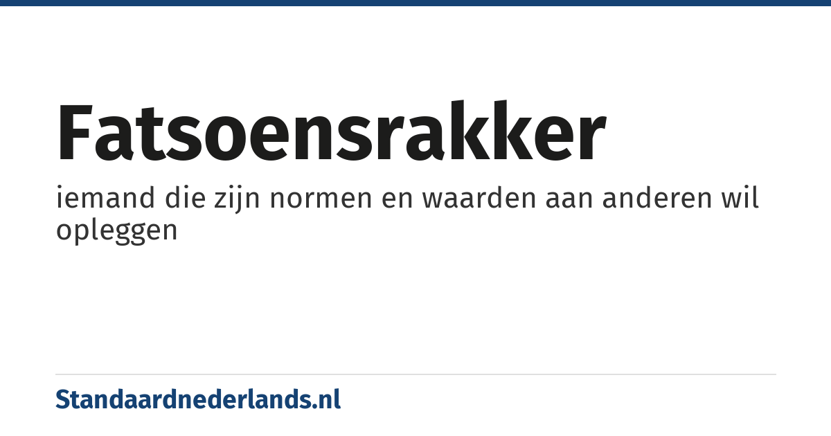 fatsoensrakker: iemand die zijn normen en waarden aan anderen wil opleggen