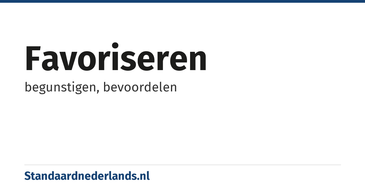 favoriseren: begunstigen, bevoordelen