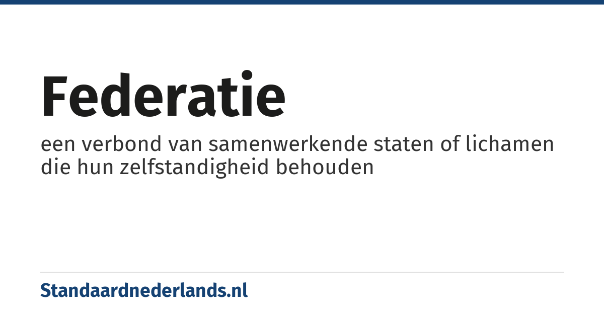 federatie: een verbond van samenwerkende staten of lichamen die hun zelfstandigheid behouden