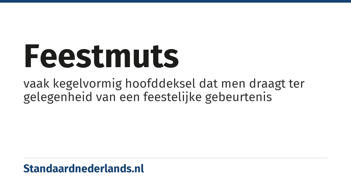 feestmuts: vaak kegelvormig hoofddeksel dat men draagt ter gelegenheid van een feestelijke gebeurtenis