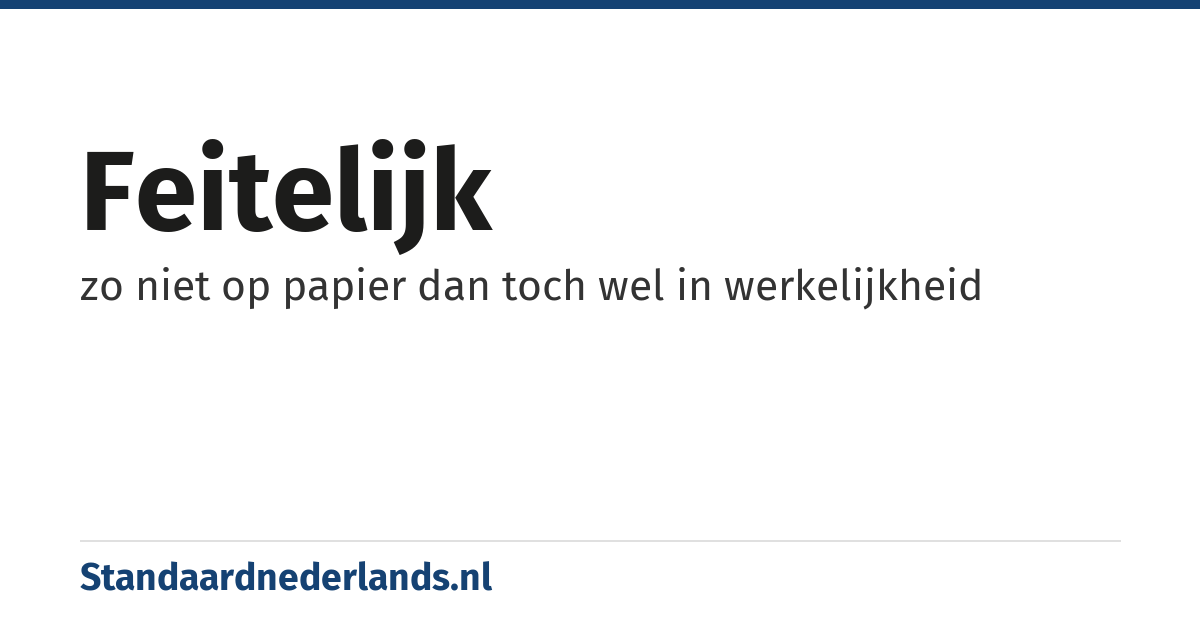 feitelijk: zo niet op papier dan toch wel in werkelijkheid