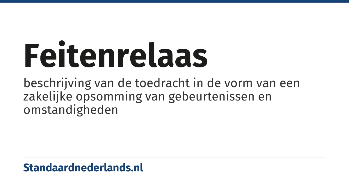 feitenrelaas: beschrijving van de toedracht in de vorm van een zakelijke opsomming van gebeurtenissen en omstandigheden