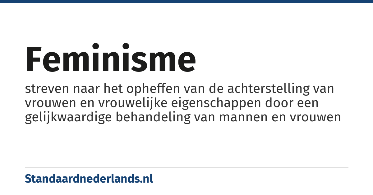feminisme: streven naar het opheffen van de achterstelling van vrouwen en vrouwelijke eigenschappen door een gelijkwaardige behandeling van mannen en vrouwen